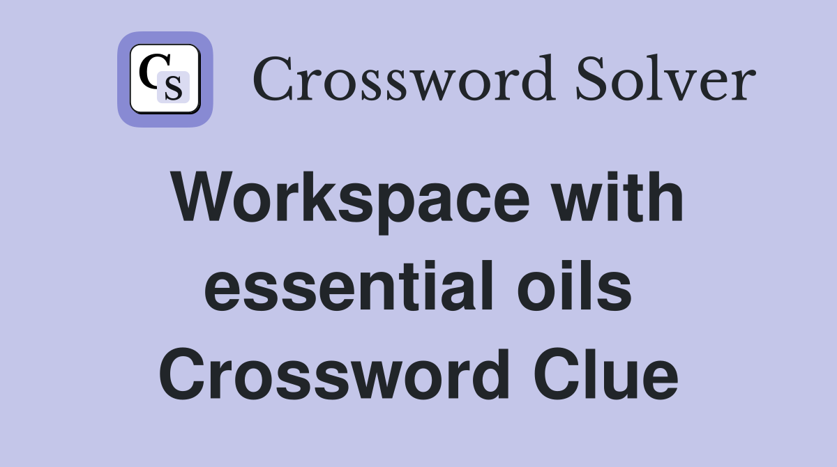Workspace with essential oils Crossword Clue