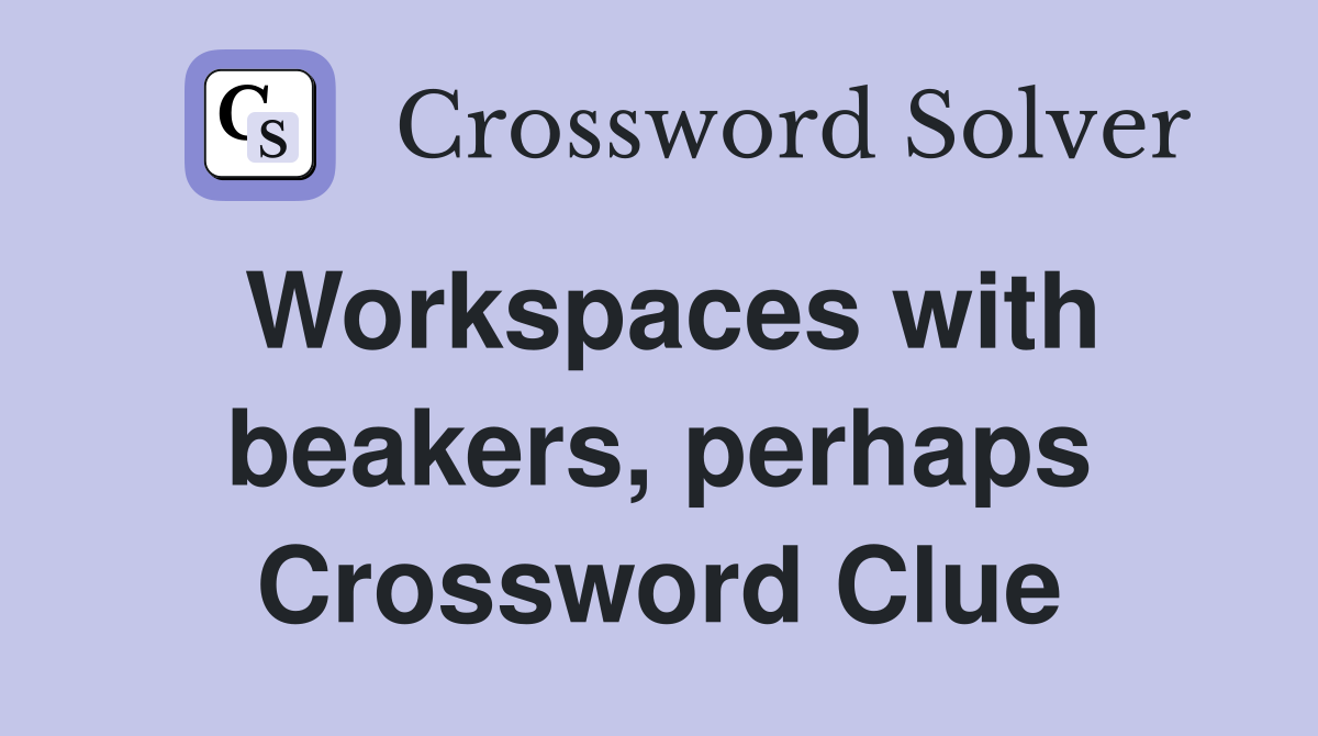 Workspaces with beakers, perhaps Crossword Clue