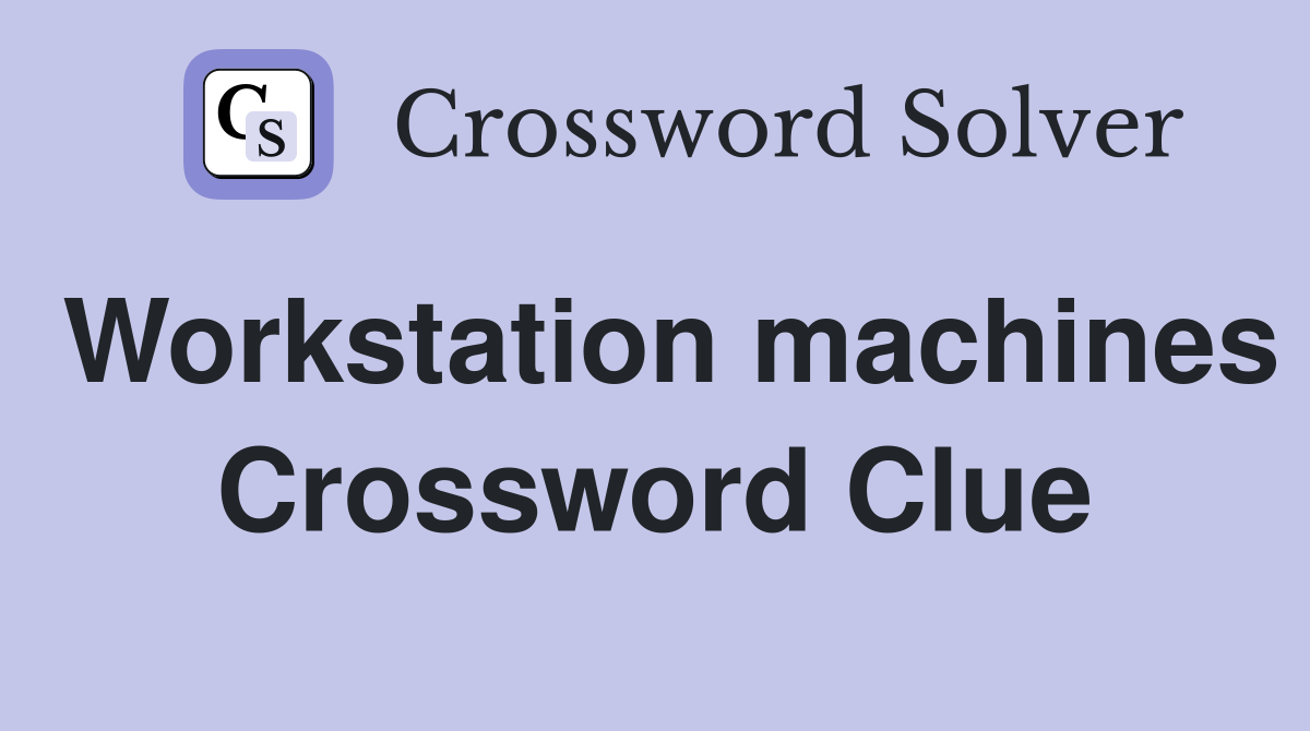 Workstation machines Crossword Clue