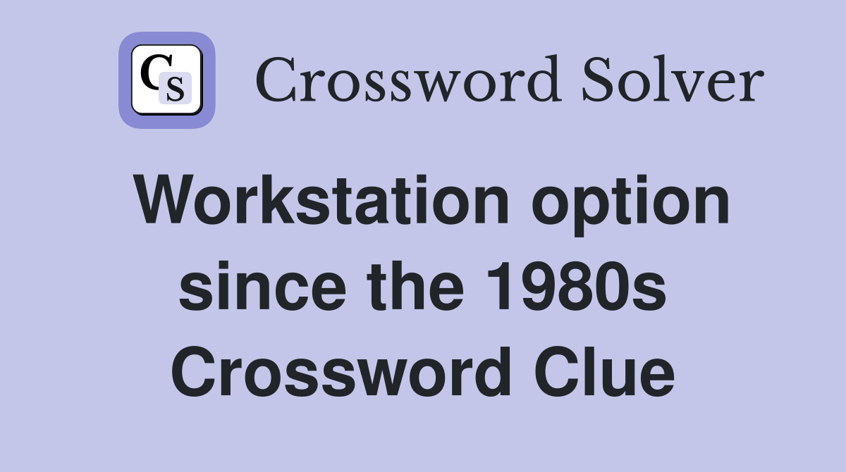 Workstation option since the 1980s Crossword Clue