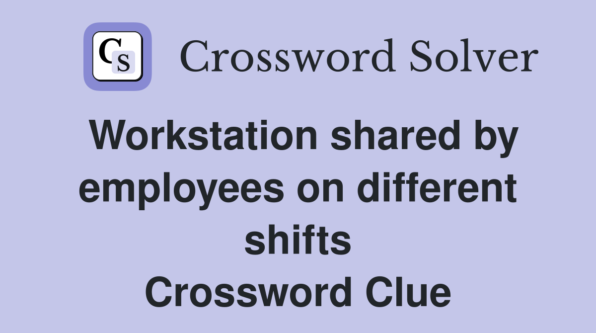 Workstation shared by employees on different shifts Crossword Clue
