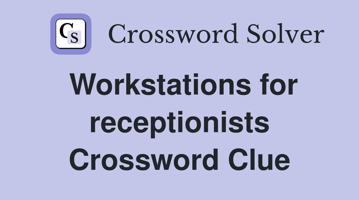 Workstations for receptionists Crossword Clue