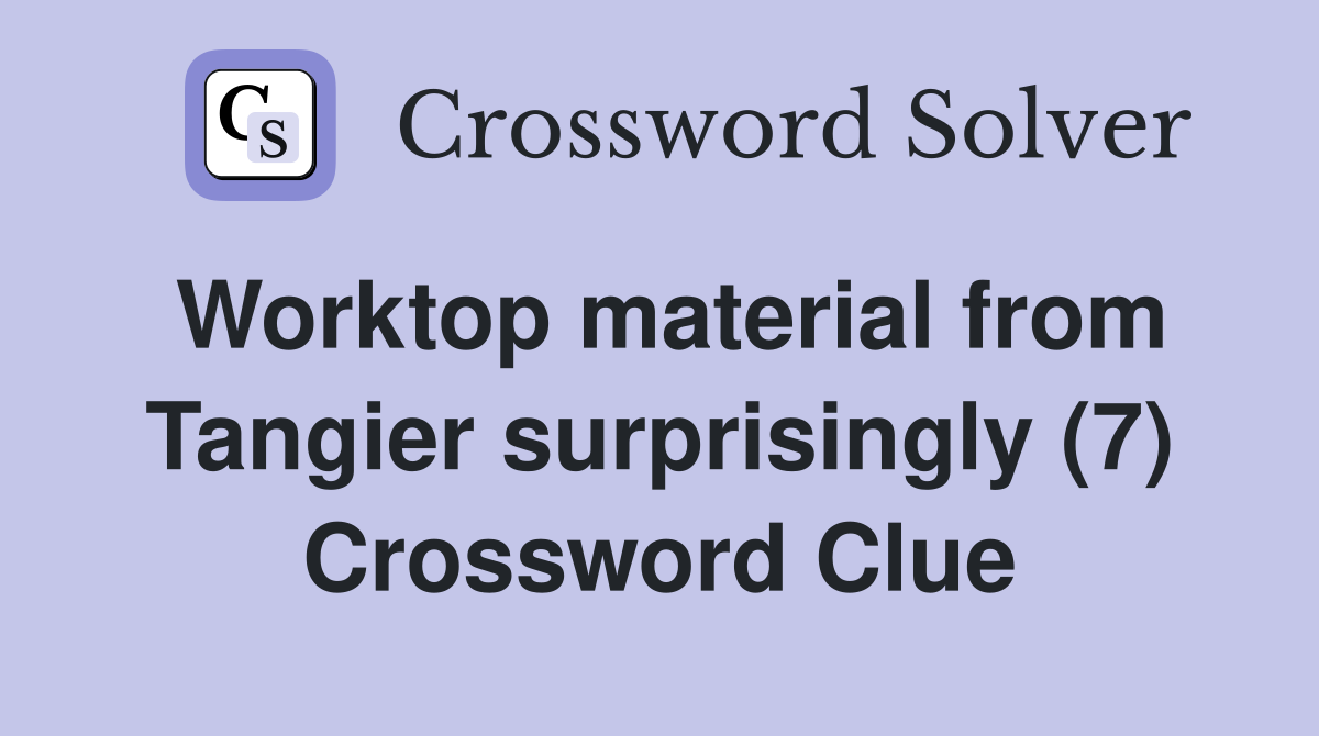 Worktop material from Tangier surprisingly (7) Crossword Clue