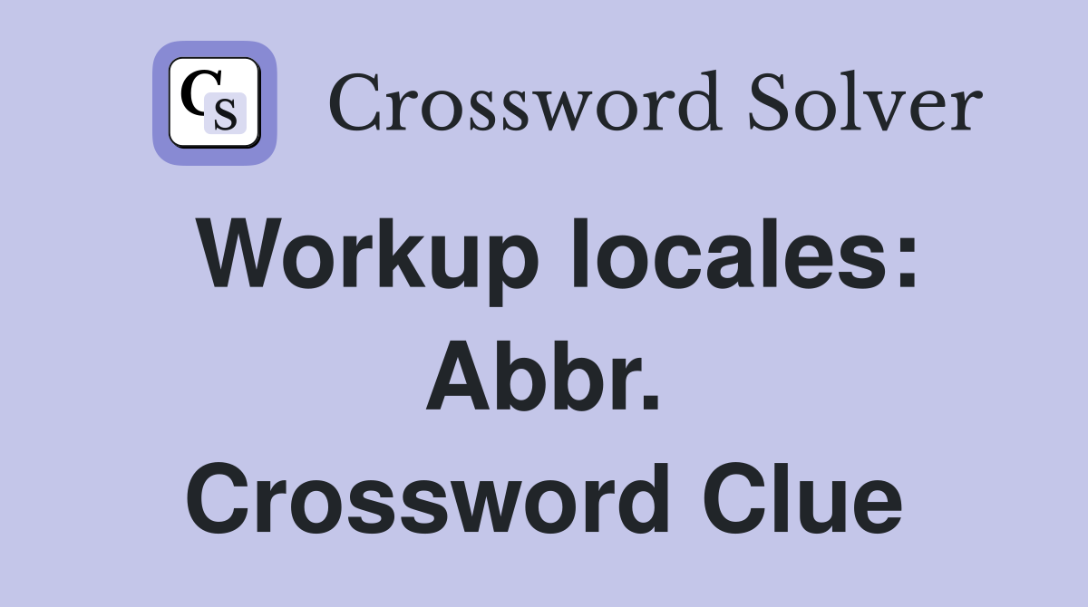 Workup locales: Abbr. Crossword Clue