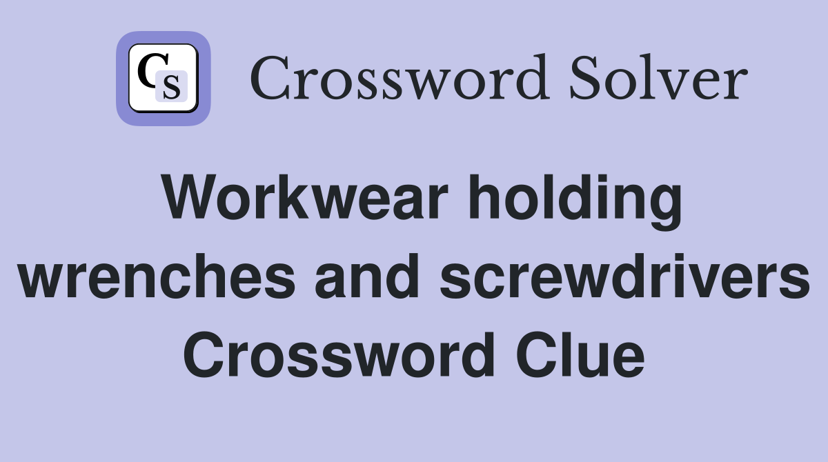 Workwear holding wrenches and screwdrivers Crossword Clue