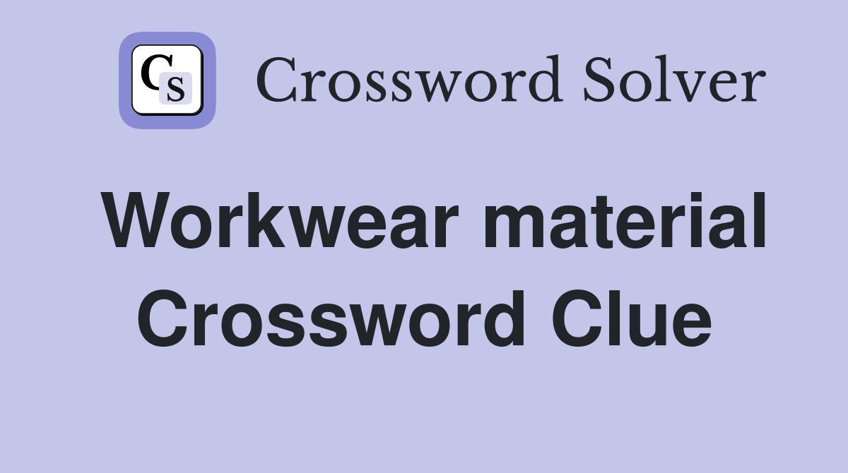 Workwear material Crossword Clue