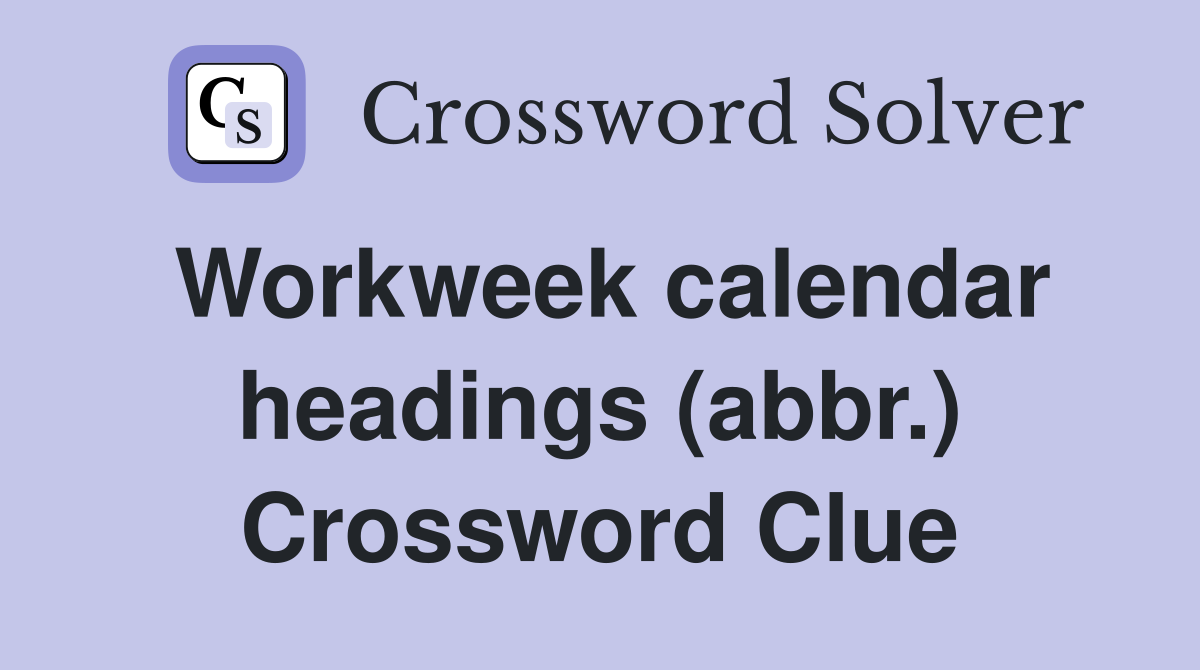Workweek calendar headings (abbr.) Crossword Clue