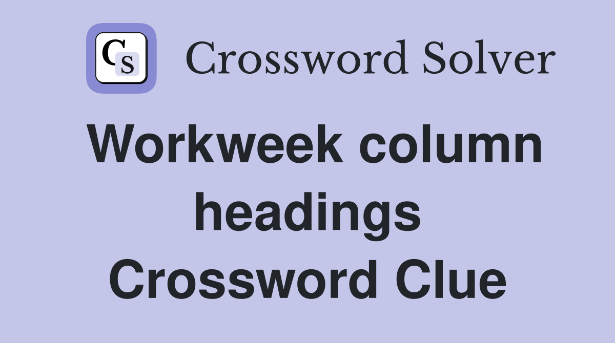 Workweek column headings Crossword Clue