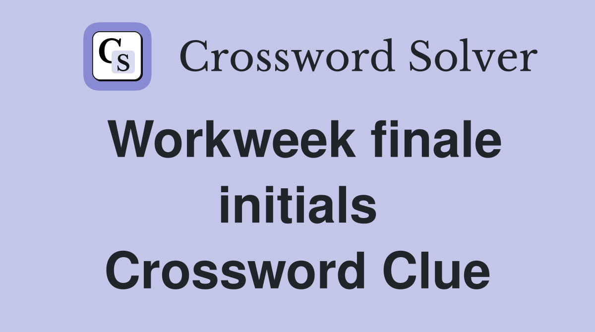 Workweek finale initials Crossword Clue