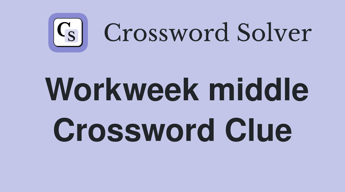 Workweek middle Crossword Clue