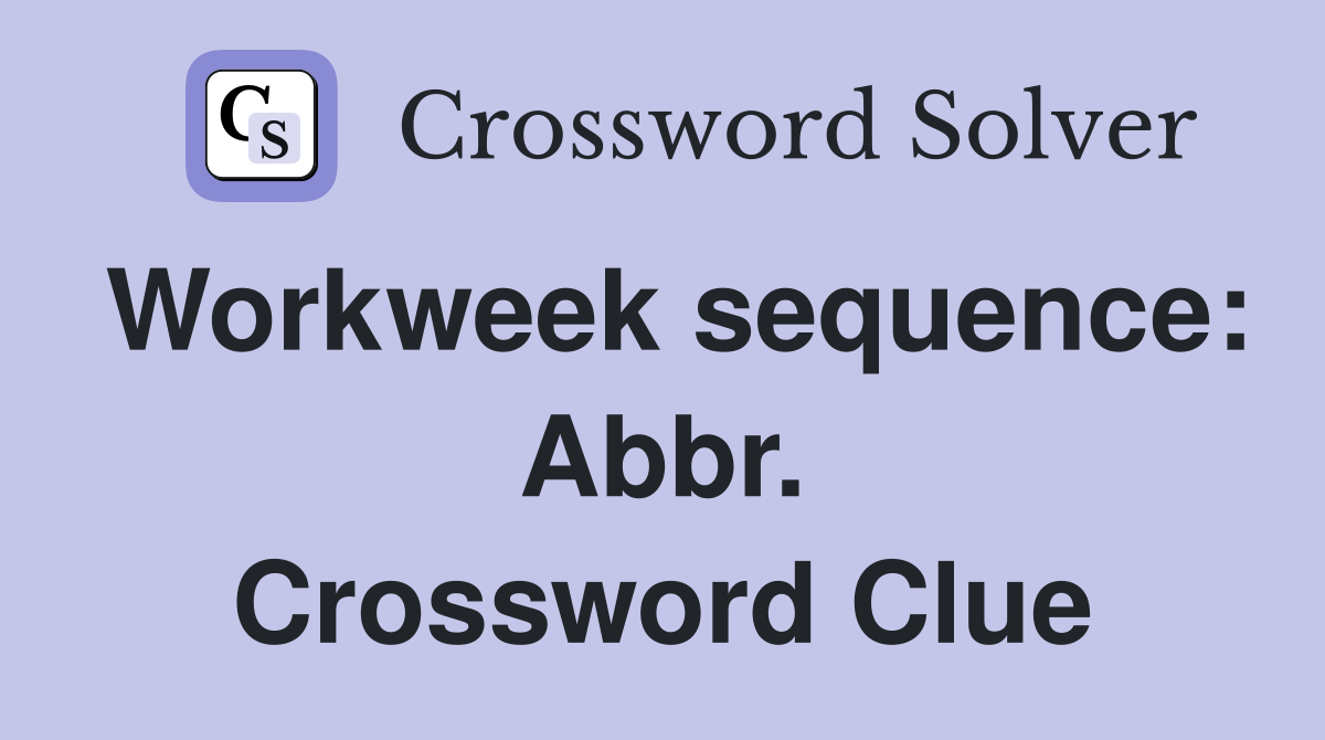 Workweek sequence: Abbr. Crossword Clue