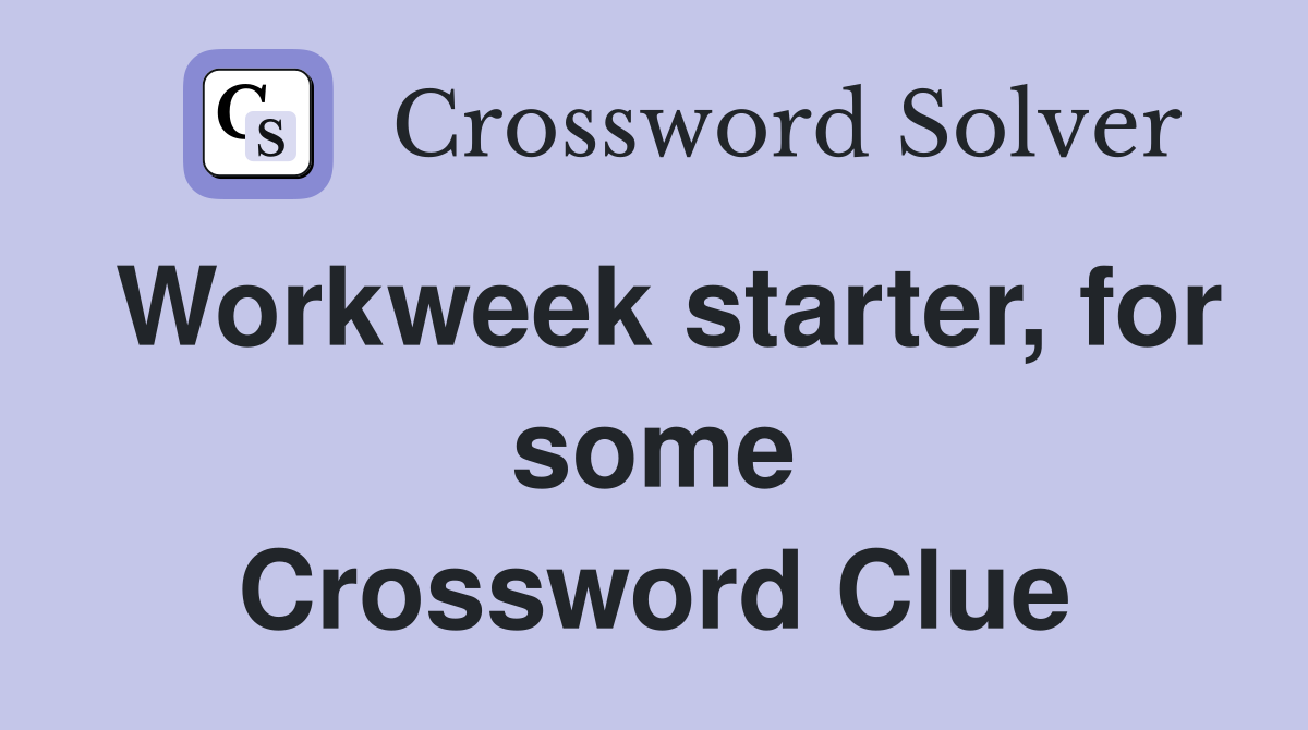 Workweek starter, for some Crossword Clue