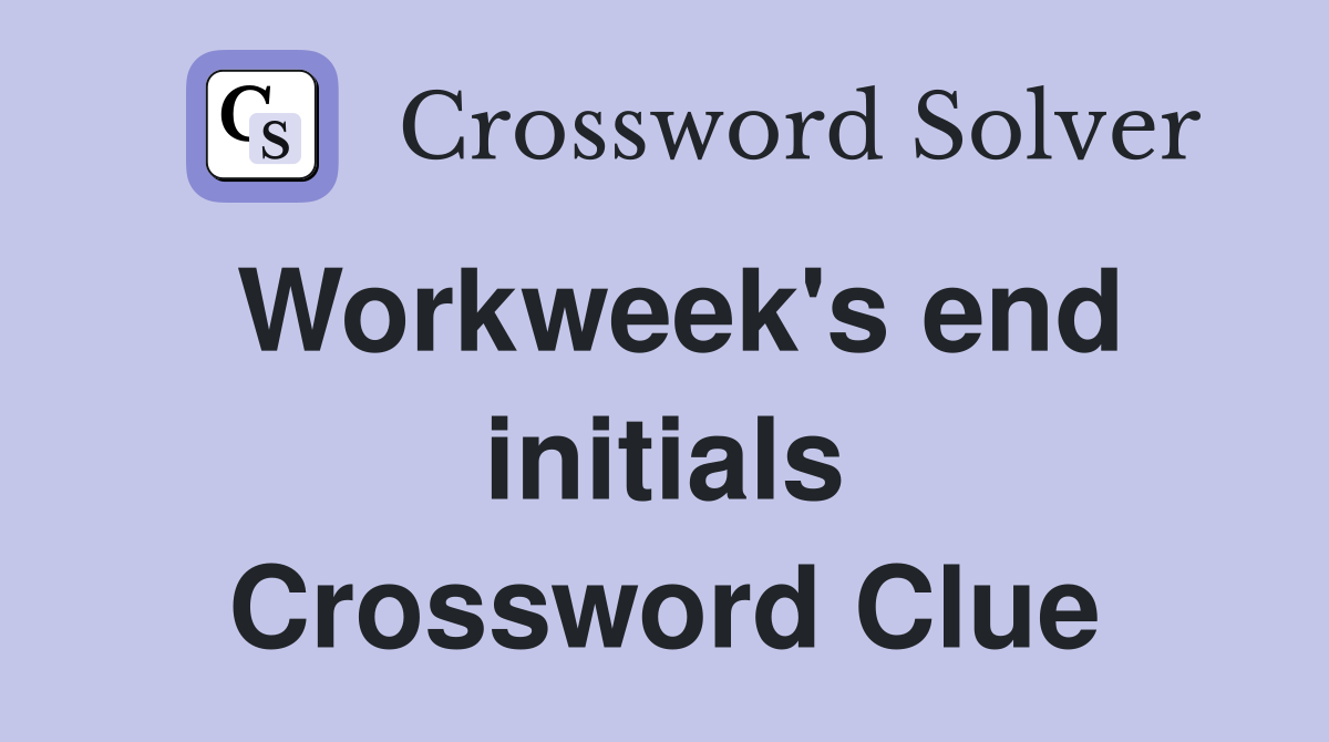 Workweek's end initials Crossword Clue