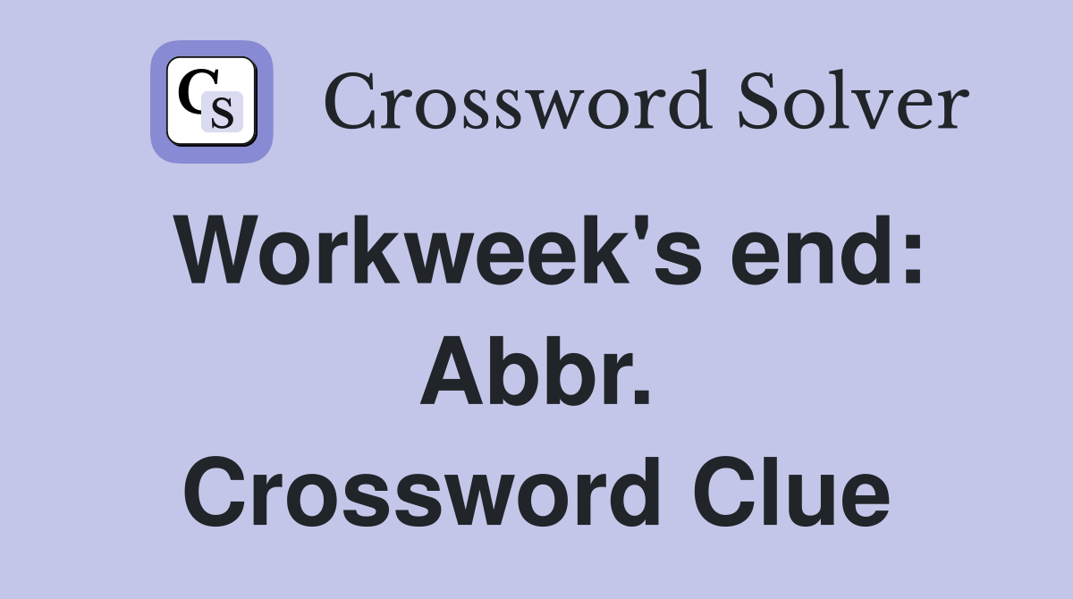 Workweek's end: Abbr. Crossword Clue