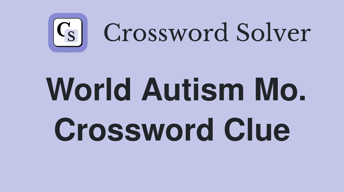 World Autism Mo. Crossword Clue