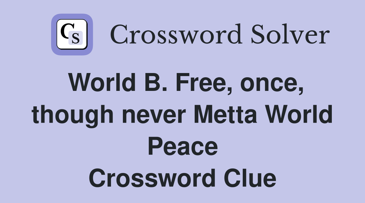 World B. Free, once, though never Metta World Peace Crossword Clue
