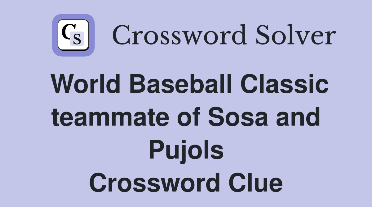 World Baseball Classic teammate of Sosa and Pujols Crossword Clue