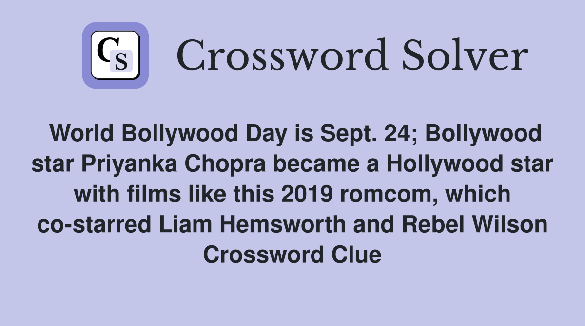 World Bollywood Day is Sept. 24; Bollywood star Priyanka Chopra became a Hollywood star with films like this 2019 romcom, which co-starred Liam Hemsworth and Rebel Wilson Crossword Clue