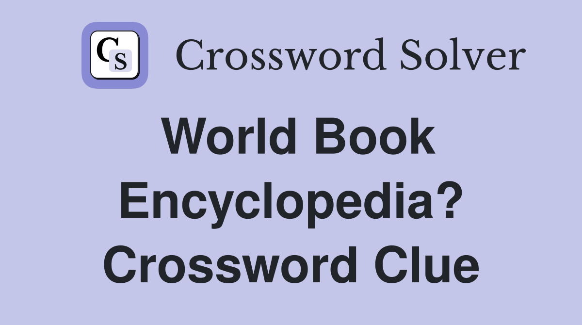 World Book Encyclopedia? Crossword Clue
