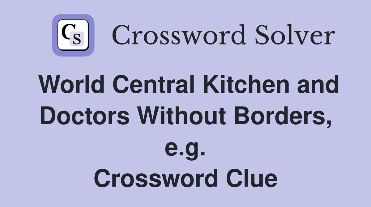 World Central Kitchen and Doctors Without Borders, e.g. Crossword Clue