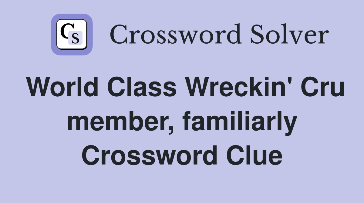 World Class Wreckin' Cru member, familiarly Crossword Clue