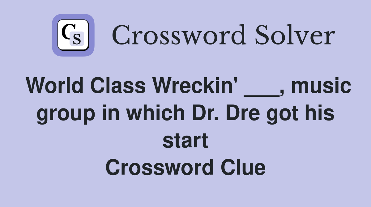 World Class Wreckin' ___, music group in which Dr. Dre got his start Crossword Clue