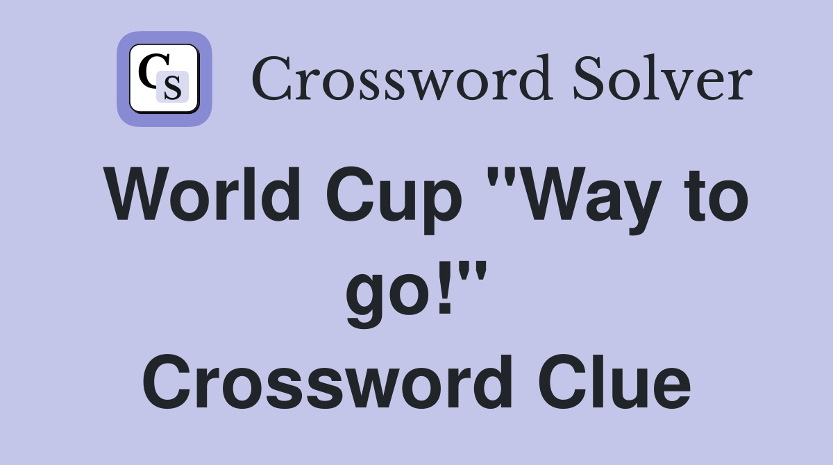 World Cup "Way to go!" Crossword Clue