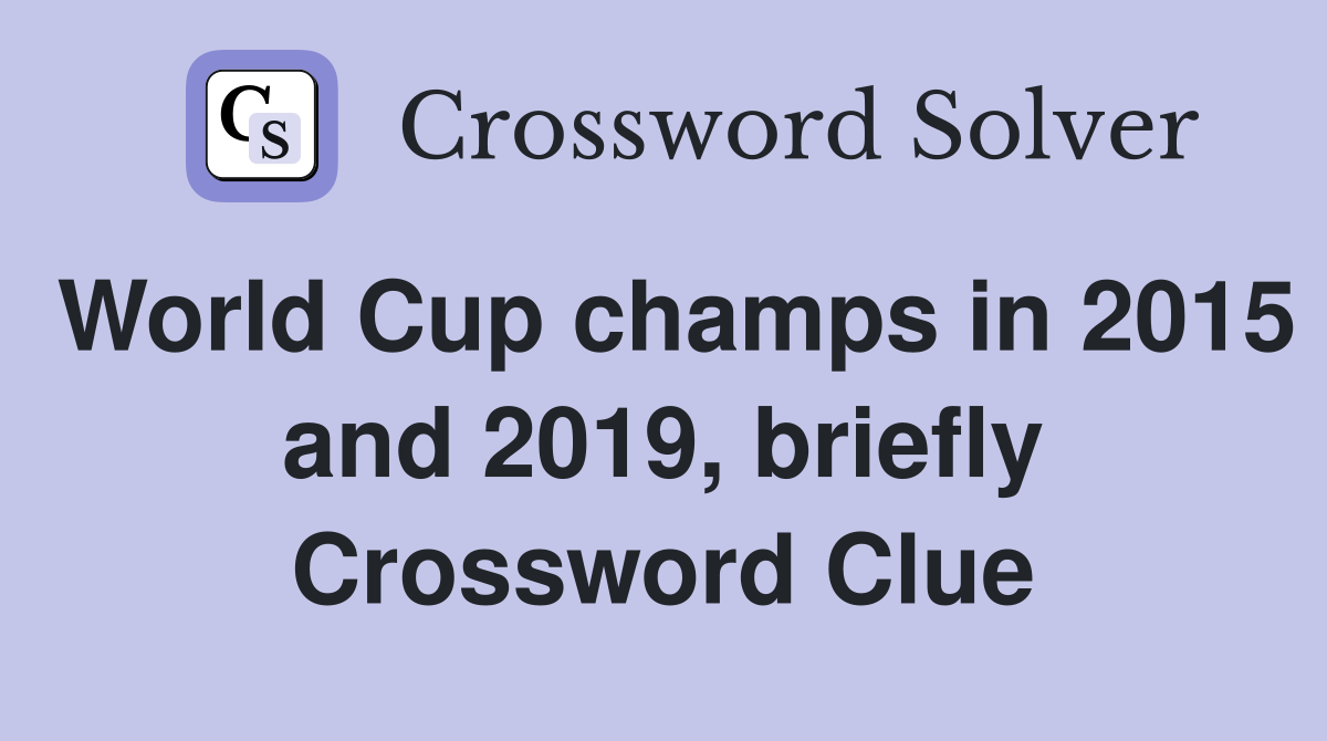 World Cup champs in 2015 and 2019, briefly Crossword Clue