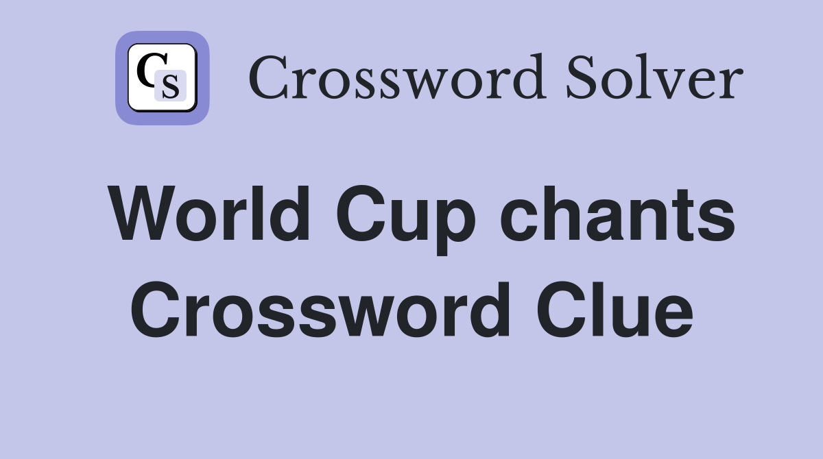 World Cup chants Crossword Clue