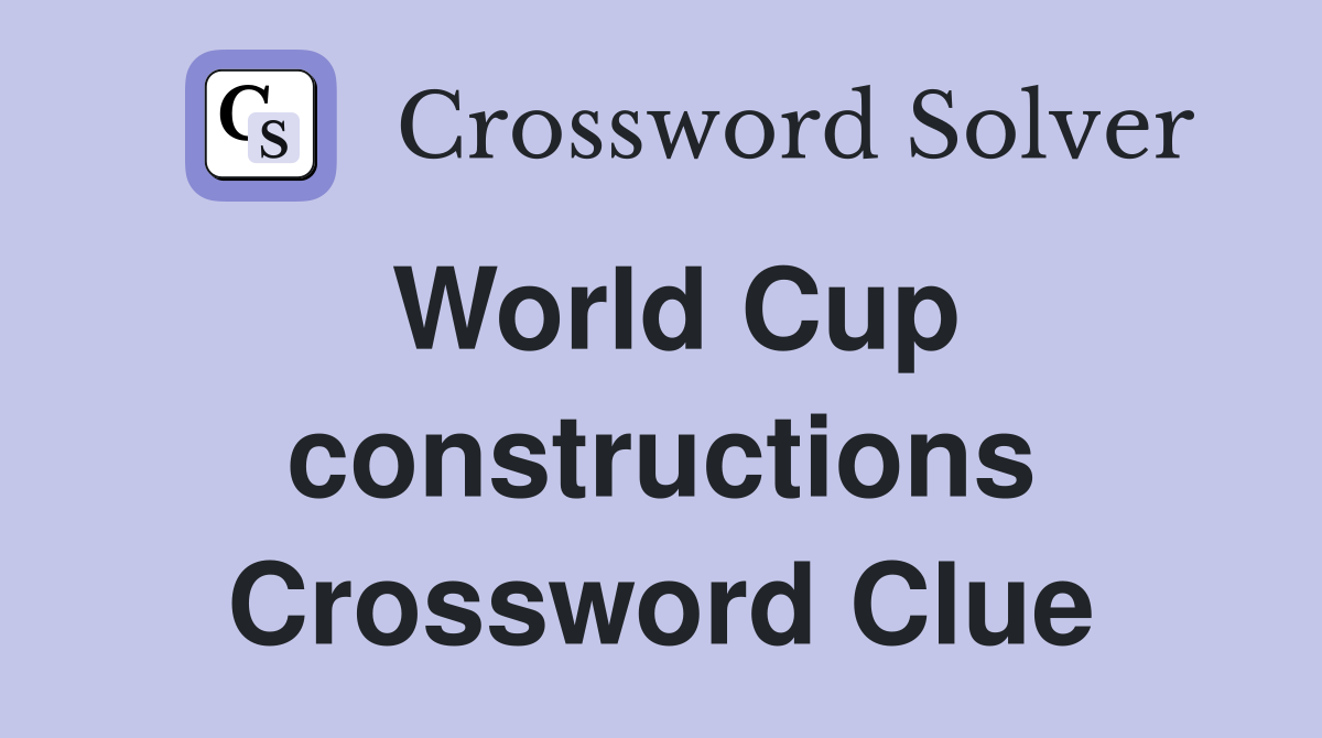 World Cup constructions Crossword Clue