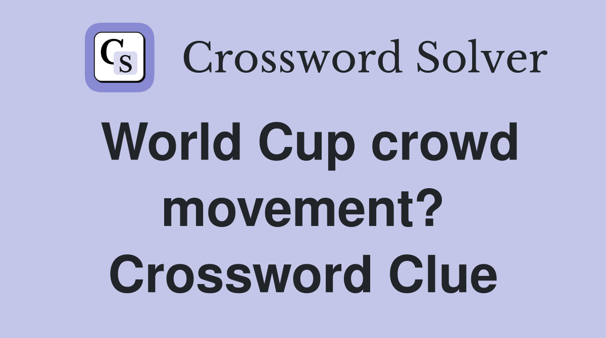 World Cup crowd movement? Crossword Clue
