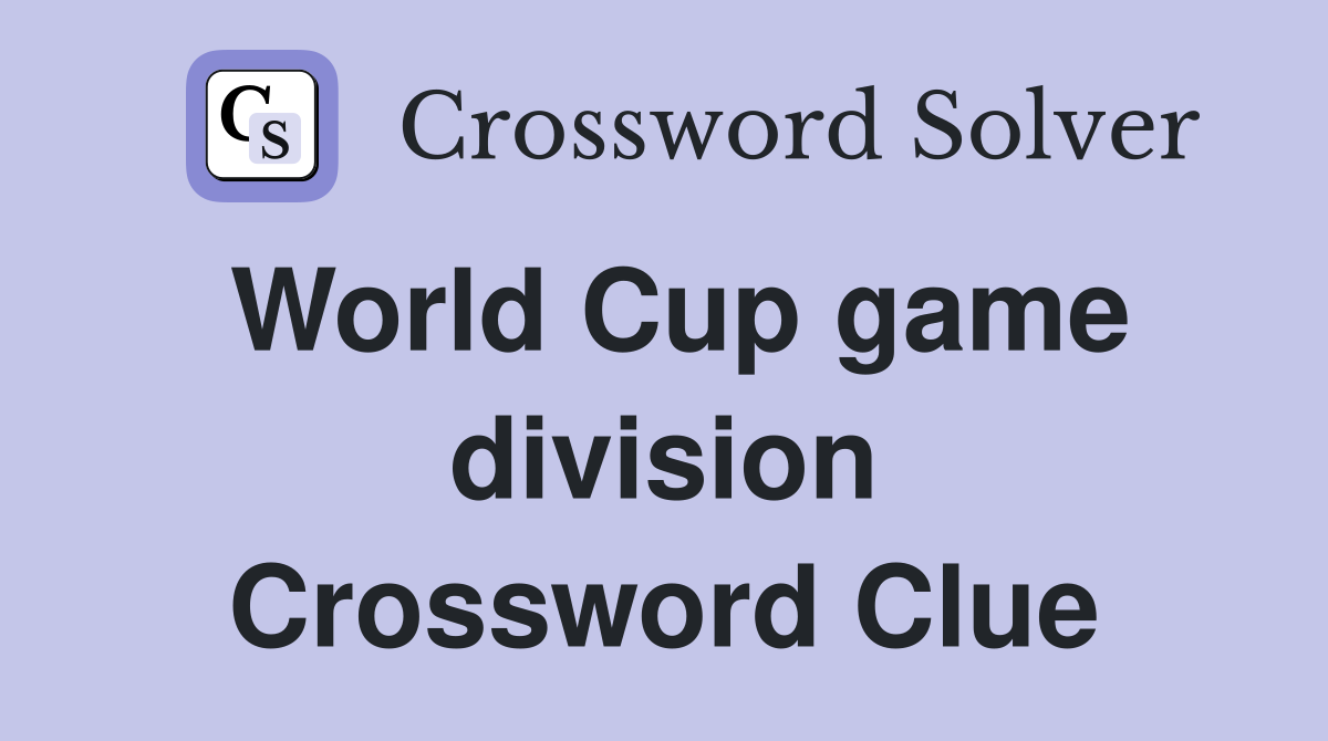 World Cup game division Crossword Clue