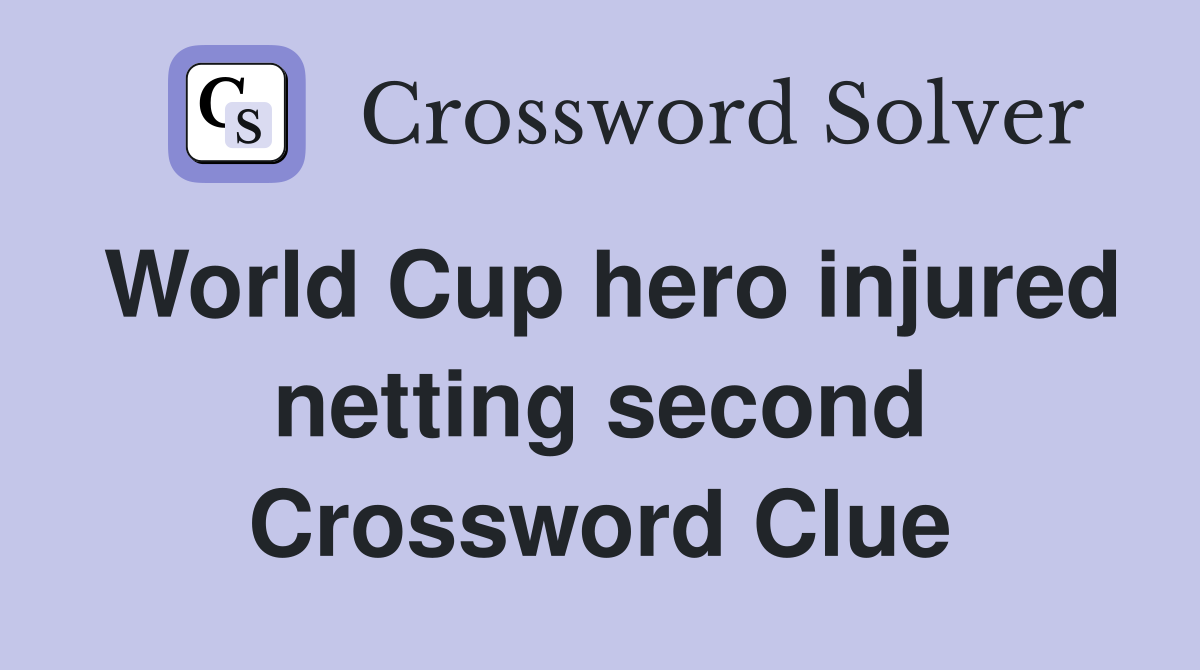 World Cup hero injured netting second Crossword Clue
