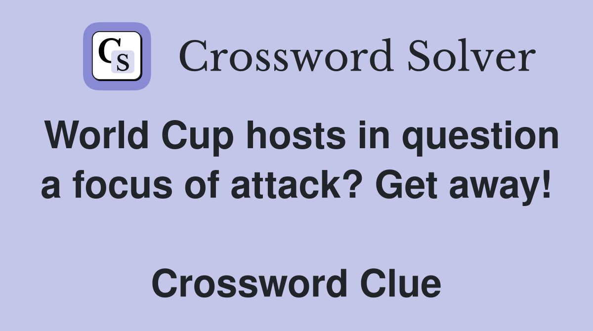 World Cup hosts in question a focus of attack? Get away!  Crossword Clue