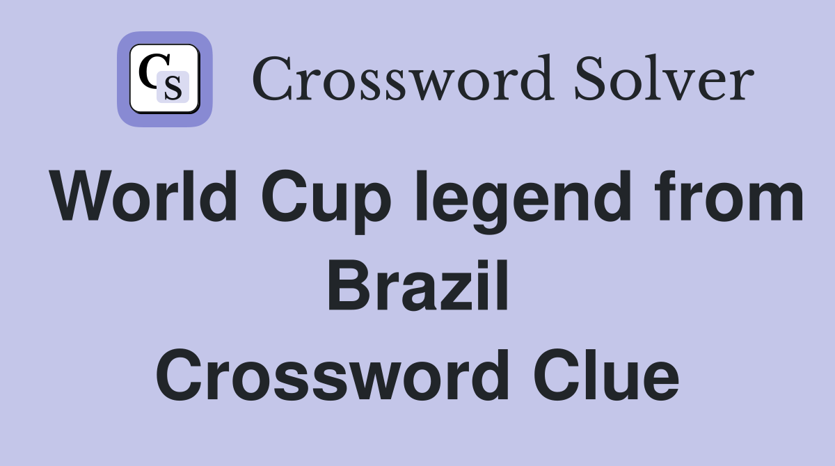 World Cup legend from Brazil Crossword Clue