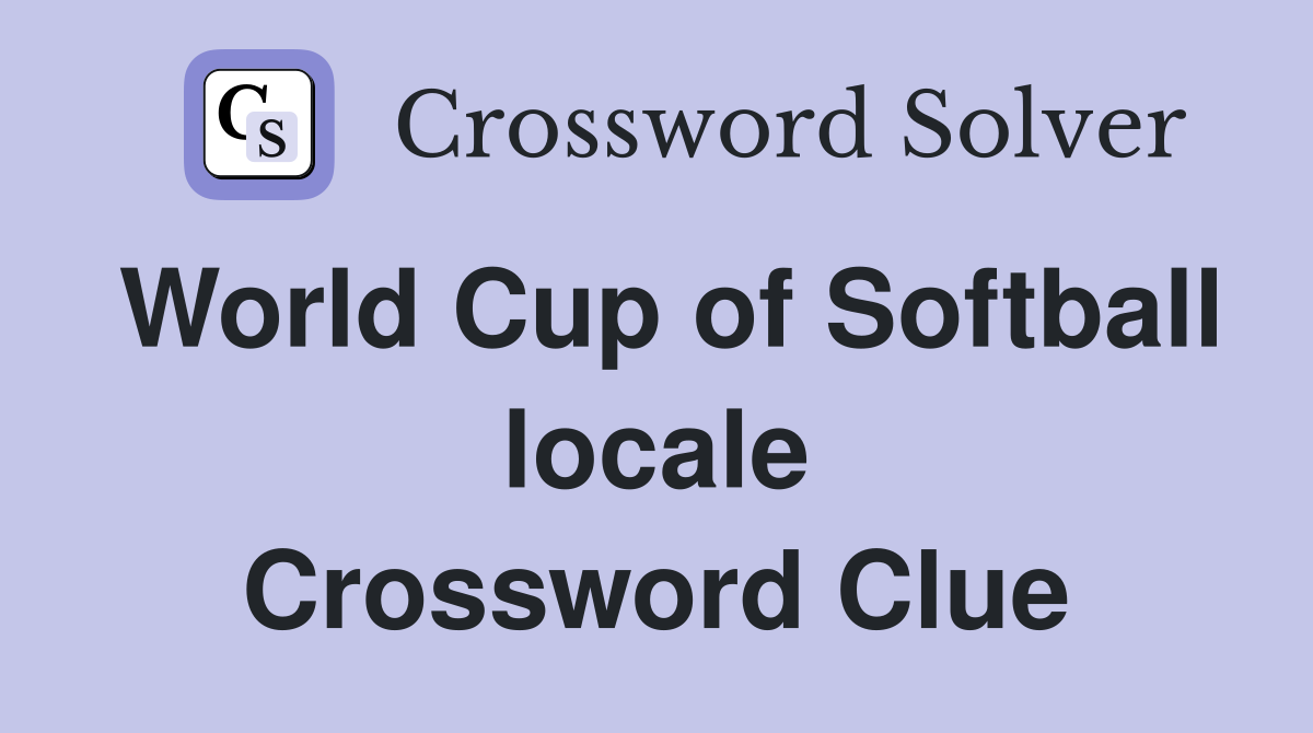 World Cup of Softball locale Crossword Clue
