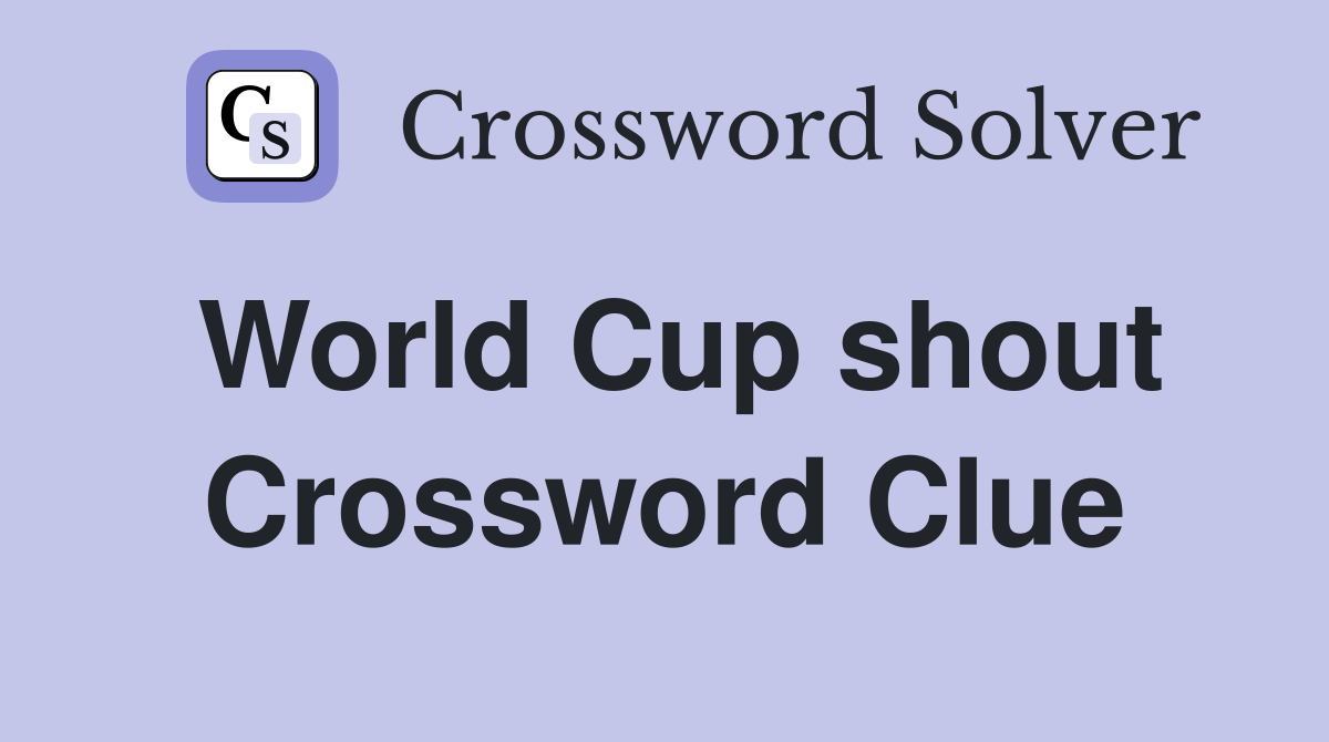World Cup shout Crossword Clue