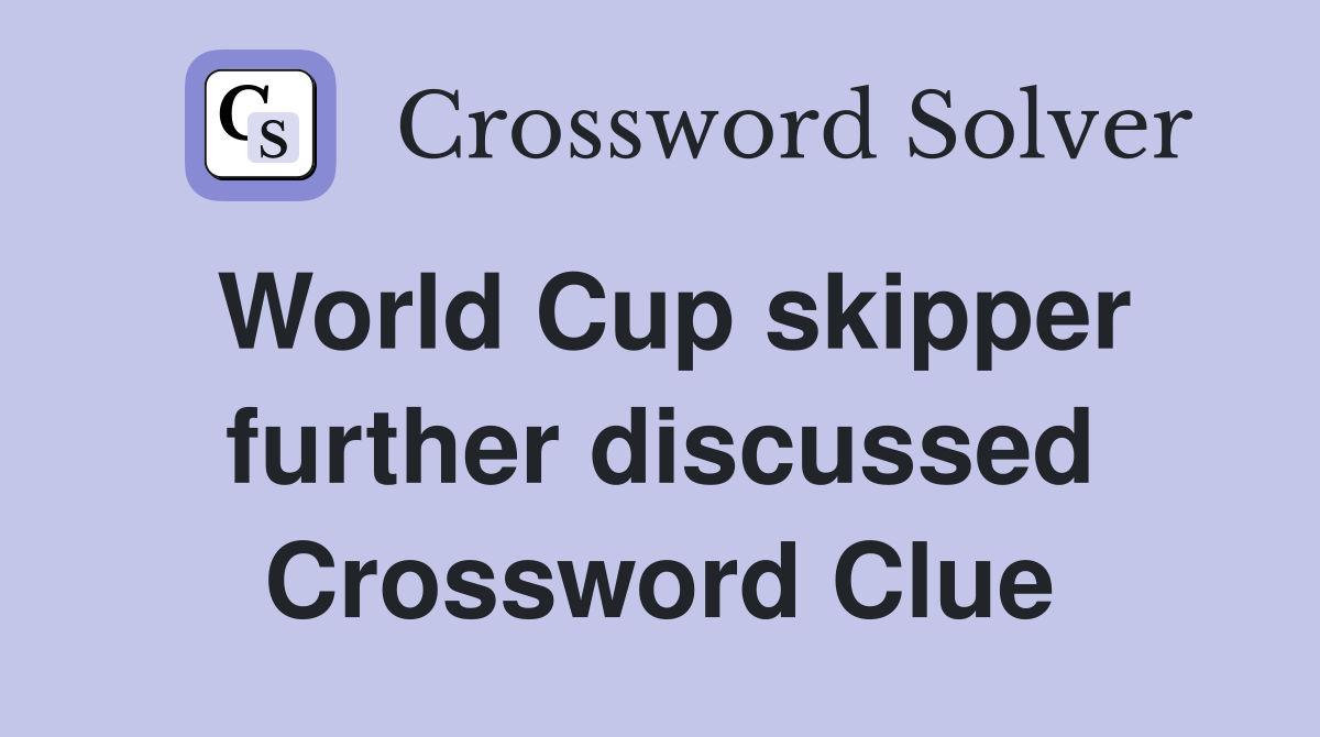 World Cup skipper further discussed Crossword Clue