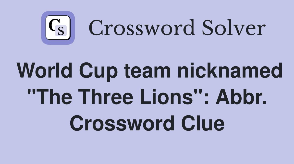 World Cup team nicknamed "The Three Lions": Abbr. Crossword Clue
