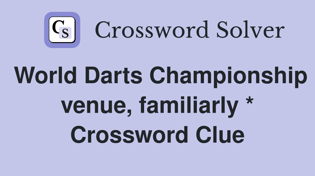 World Darts Championship venue, familiarly * Crossword Clue