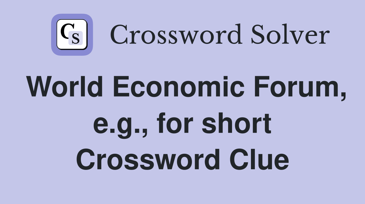 World Economic Forum, e.g., for short Crossword Clue