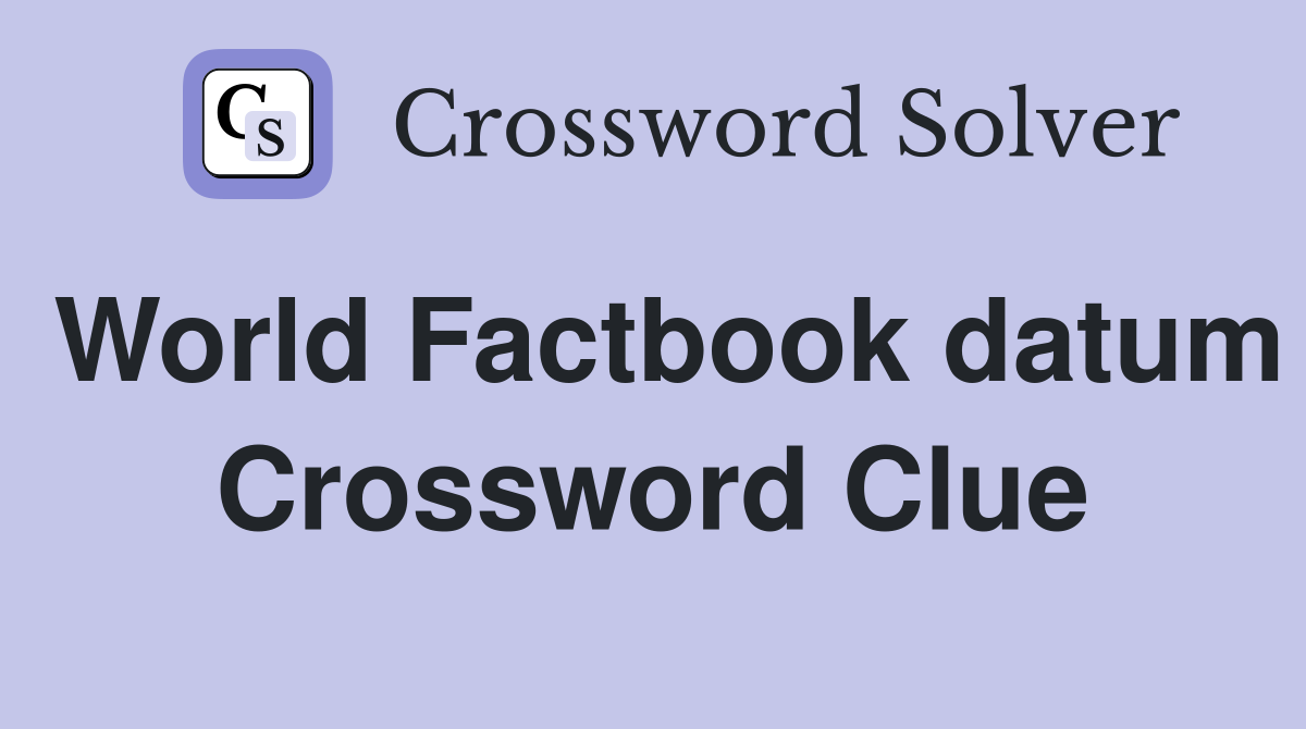 World Factbook datum Crossword Clue
