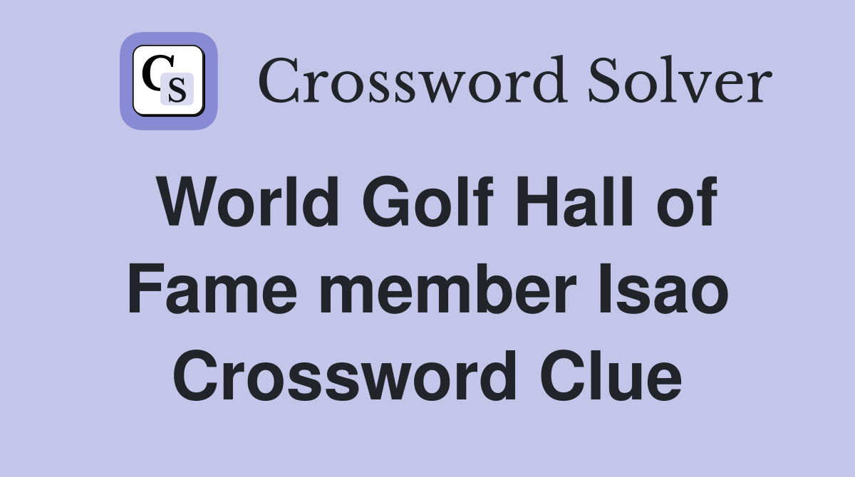 World Golf Hall of Fame member Isao Crossword Clue