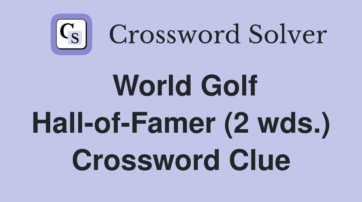 World Golf Hall-of-Famer (2 wds.) Crossword Clue