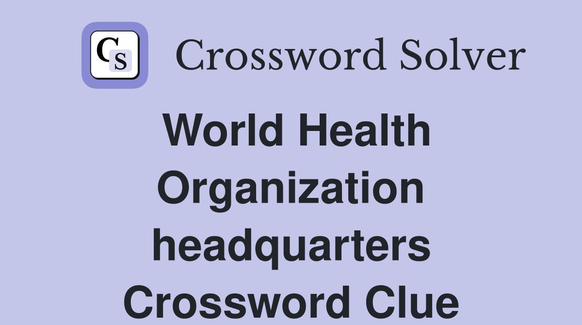 World Health Organization headquarters Crossword Clue