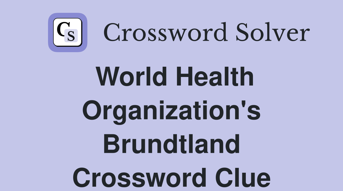 World Health Organization's Brundtland Crossword Clue