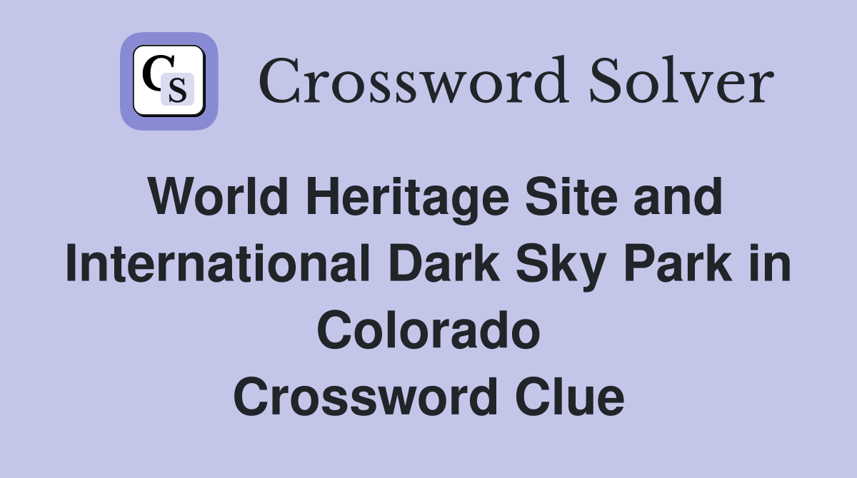 World Heritage Site and International Dark Sky Park in Colorado Crossword Clue