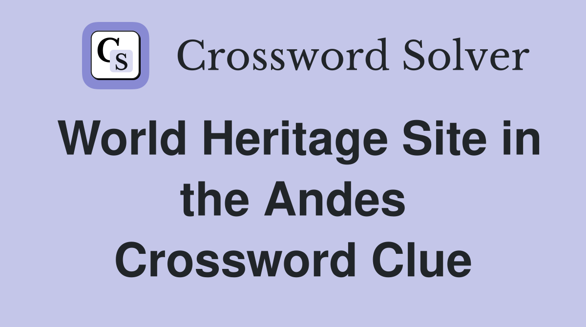 World Heritage Site in the Andes Crossword Clue