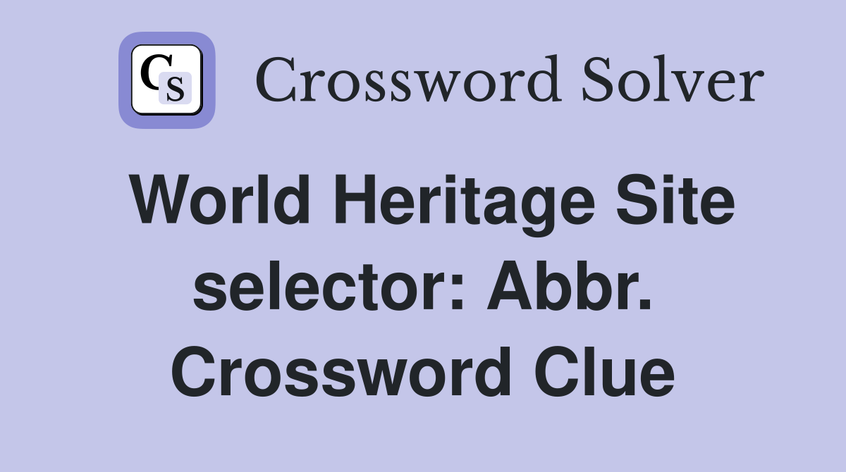 World Heritage Site selector: Abbr. Crossword Clue