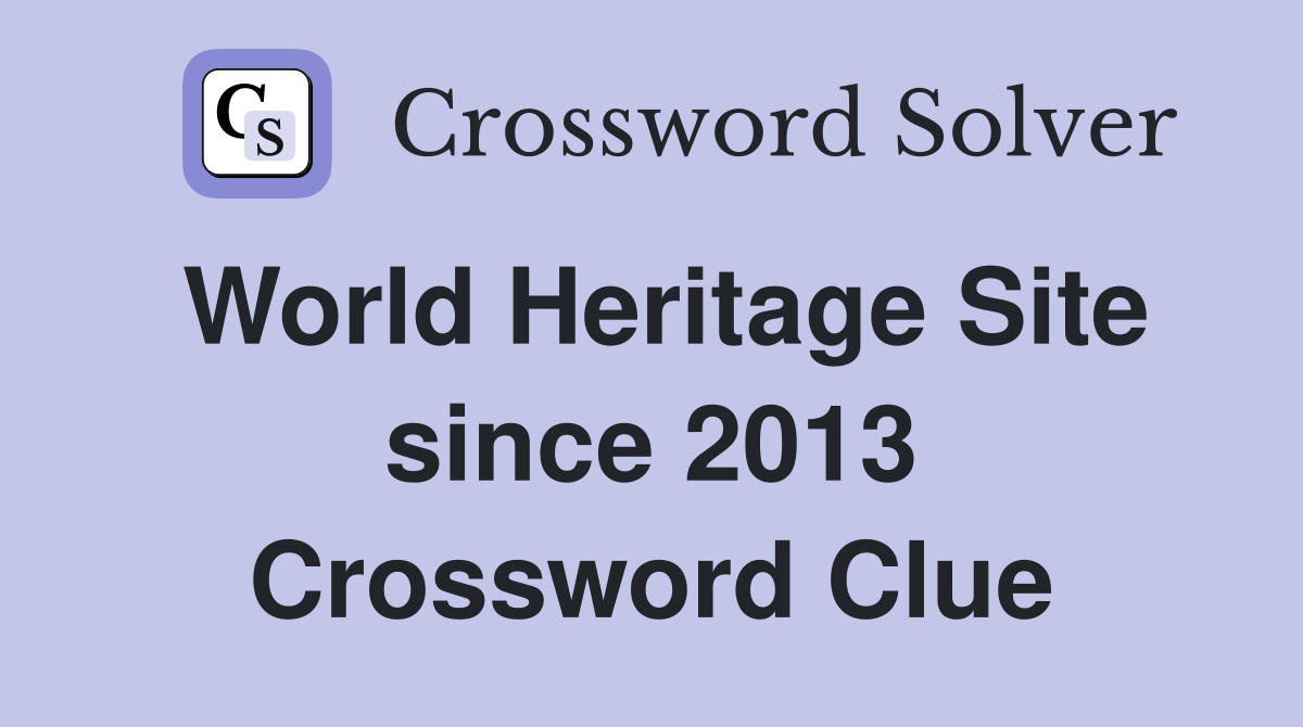 World Heritage Site since 2013 Crossword Clue